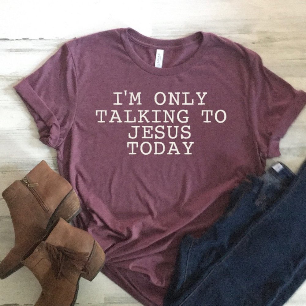 I'm Only Talking to Jesus Today SHORT Sleeve Tee